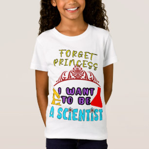 Forget Princess I Want To Be A Scientist for Girls T-Shirt