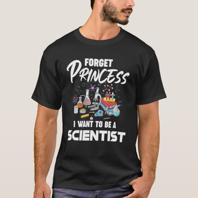 Forget Princess I Want To Be A Scientist Science G T-Shirt (Front)