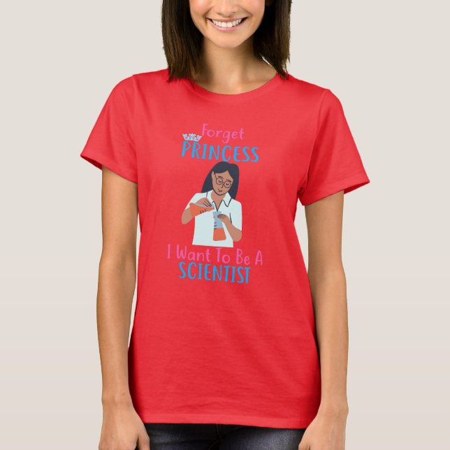 Forget Princess I Want To Be A Scientist T-Shirt (Front)