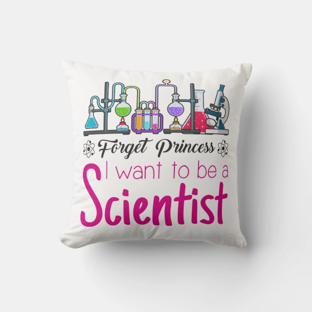 Forget Princess I Want to be A Scientist Throw Pillow (Front)