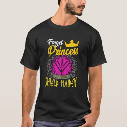 Forget Princess I Want To Be A Shield Maiden Vikin T_Shirt