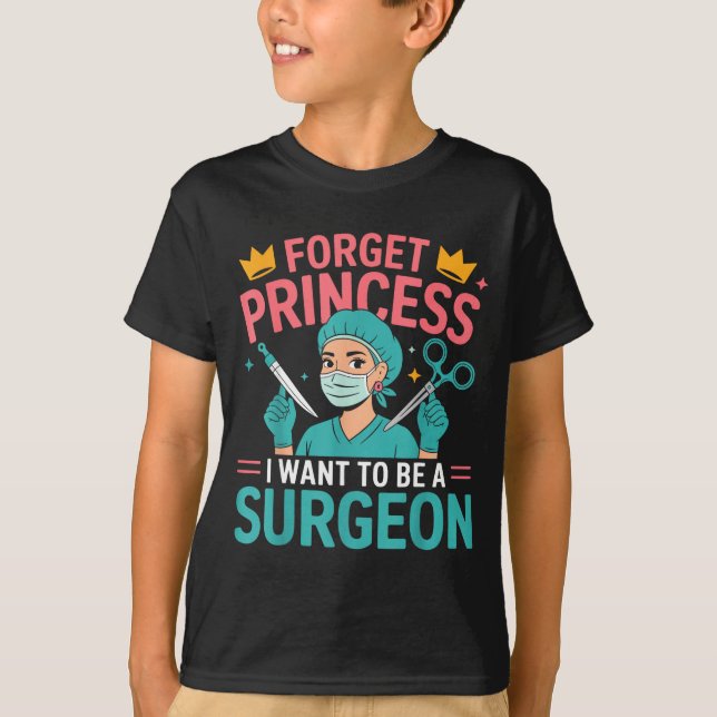 Forget Princess I Want To Be A Surgeon Doctor Wome T-Shirt (Front)