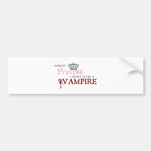 Forget Princess I Want to Be A Vampire Bumper Sticker