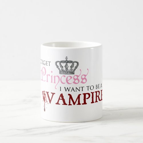 Forget Princess I Want to Be A Vampire Coffee Mug