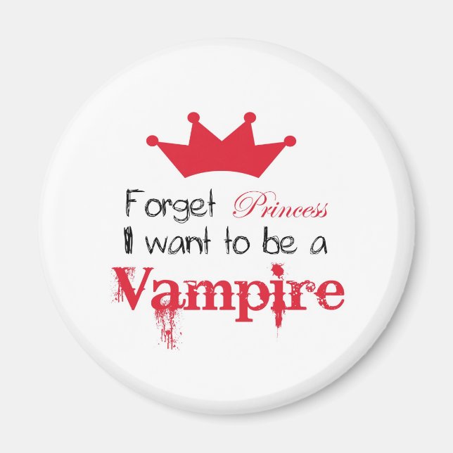 Forget Princess I want to be a Vampire Magnet (Front)