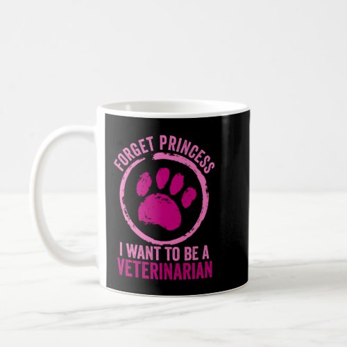 Forget Princess I Want To Be A Veterinarian Coffee Mug