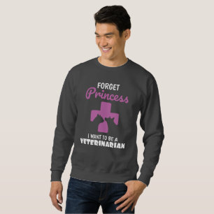 Forget Princess I Want To Be A Veterinarian Sweatshirt