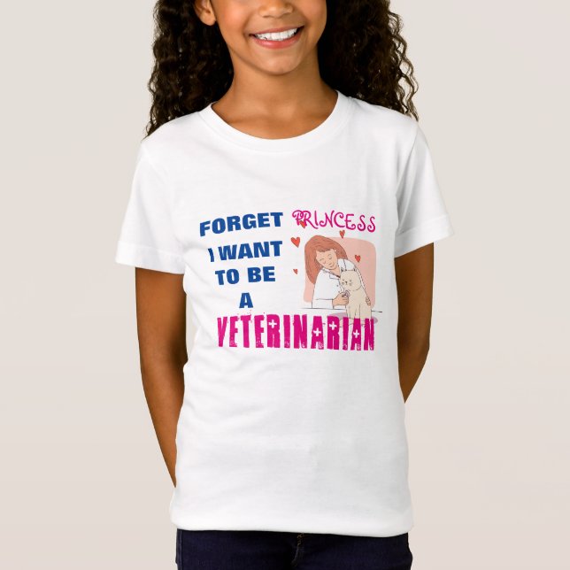 "Forget Princess, I Want to be a Veterinarian" T-S T-Shirt (Front)