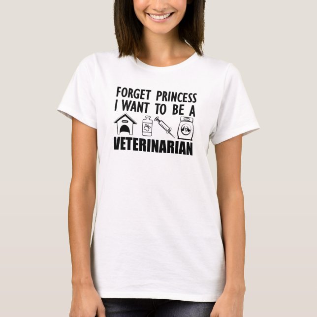Forget Princess I want to be a veterinarian T-Shirt (Front)