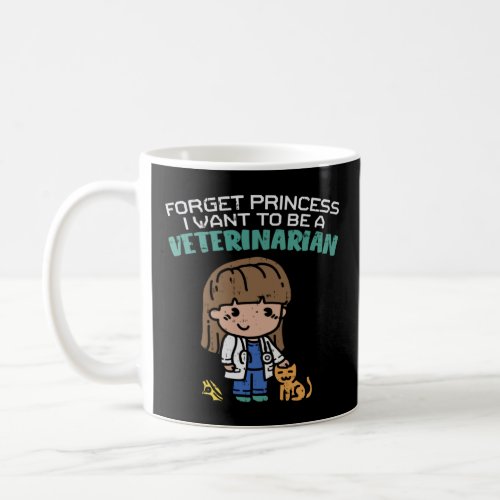 Forget Princess I Want To Be A Veterinarian   Vet  Coffee Mug