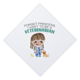 Forget Princess I Want To Be A Veterinarian Vet Graduation Cap Topper