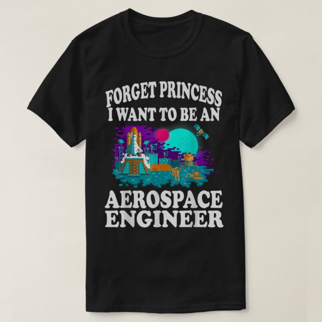 Forget Princess I Want to Be Aerospace Engineer Gi T-Shirt (Design Front)