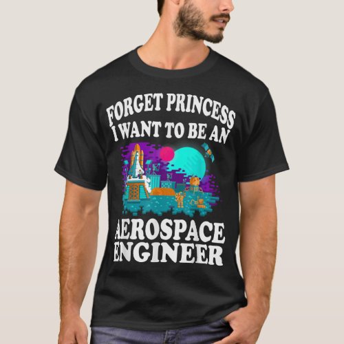 Forget Princess I Want to Be Aerospace Engineer Gi T_Shirt