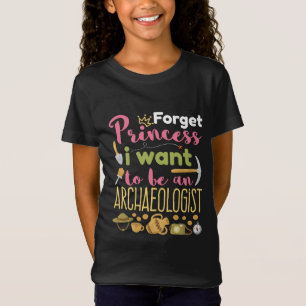 Forget Princess I Want to Be An Archaeologist T-Shirt