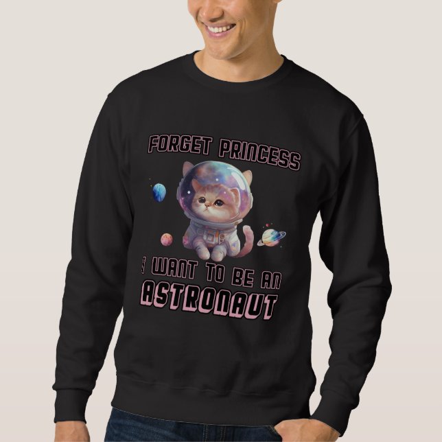 Forget Princess I Want To Be An Astronaut Cute Cat Sweatshirt (Front)