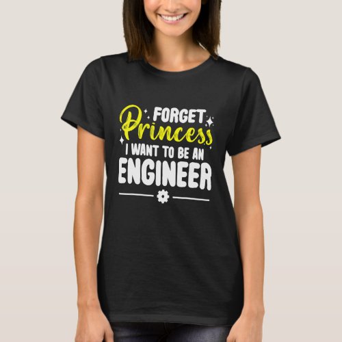 Forget Princess I Want To Be An Engineer  Engineer T_Shirt