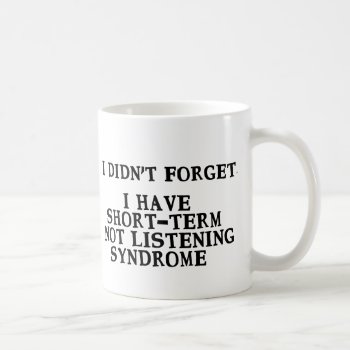 ... Forget Short Term Not Listening Syndrome Mug by LittleThingsDesigns at Zazzle