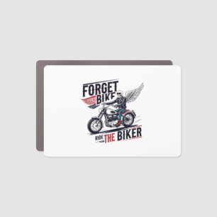 FORGET THE BIKE RIDE THE BIKER CAR MAGNET