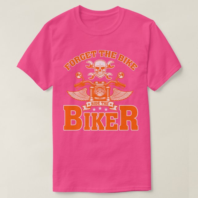 Forget The Bike Ride The Biker Funny  506 T-Shirt (Design Front)