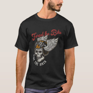 Forget The Bike Ride The Biker Motorcycle Motorbik T-Shirt
