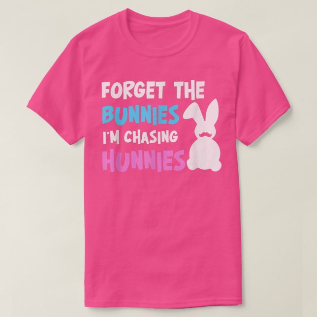 Forget The Bunnies I'm Chasing Hunnies Easter Funn T-Shirt (Design Front)