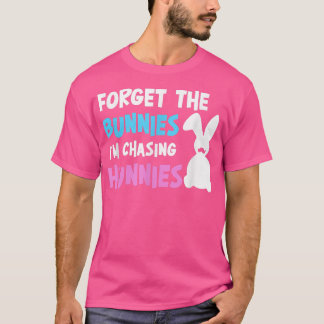 Forget The Bunnies I'm Chasing Hunnies Easter Funn T-Shirt