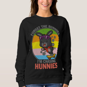 Forget The Bunnies I'm Chasing Hunnies   Easter Sweatshirt