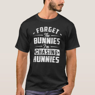 Forget the Bunnies I'm Chasing Hunnies Funny Easte T-Shirt