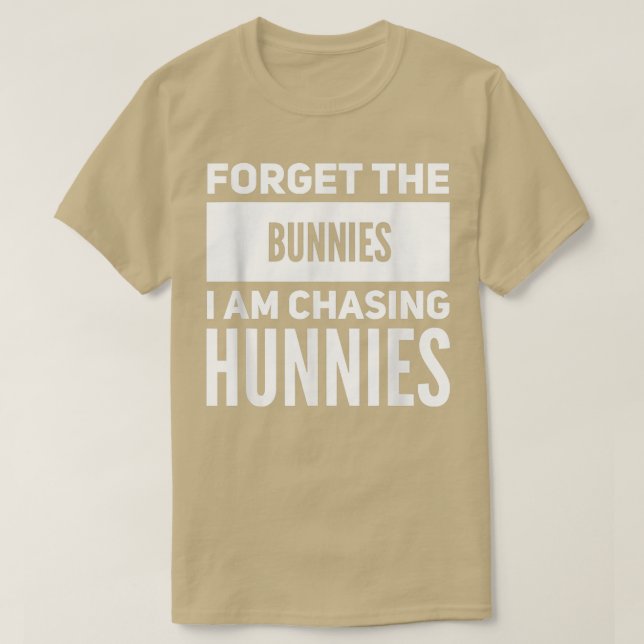 Forget the Bunnies I'm Chasing Hunnies Funny Easte T-Shirt (Design Front)