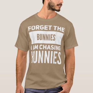 Forget the Bunnies I'm Chasing Hunnies Funny Easte T-Shirt