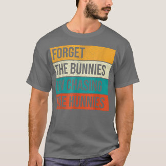 Forget the Bunnies I'm Chasing Hunnies Shirt,Easte T-Shirt