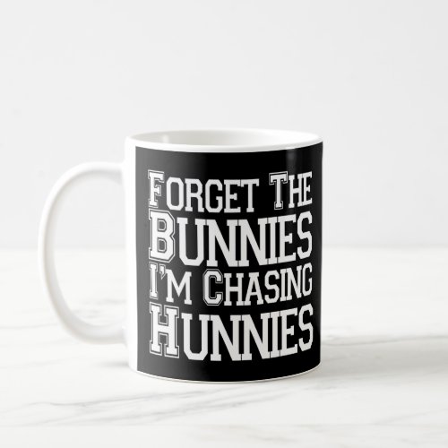 Forget The Bunnies Im Chasing Hunnies Toddler Fun Coffee Mug