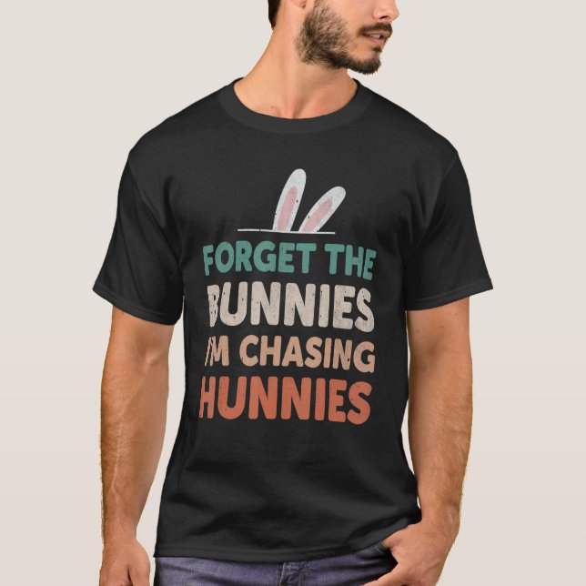 Forget The Bunnies I'm Chasing Hunnies Toddler Fun T-Shirt (Front)