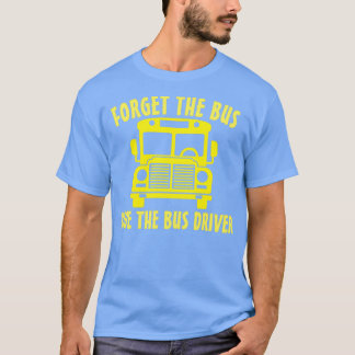 FORGET THE BUS RIDE THE BUS DRIVER 2 T-Shirt