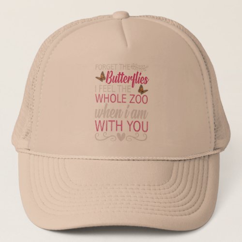 Forget the butterflies I Feel the whole zoo  Trucker Hat