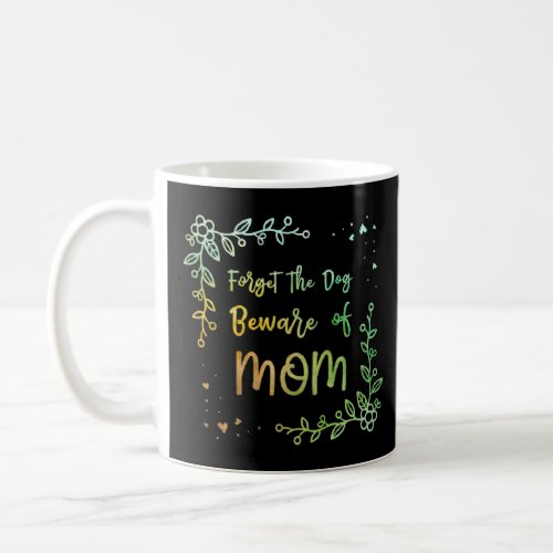 Forget the Dog Beware of Mom  Mother s Day Humor  Coffee Mug