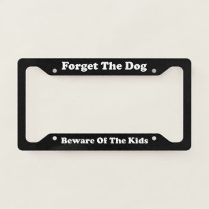 Forget The Dog Beware Of The Kids License Plate Frame