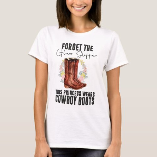 Forget The Glass Slippers This Princess Cowboy T_Shirt
