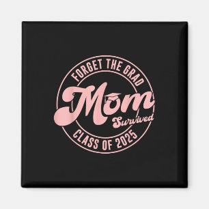 Forget The Grad Mom Survived Cl Of 2025 Family Gra Magnet