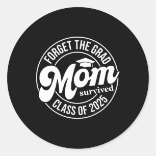 Forget The Grad Mom Survived Cl Of 2025 Senior Gra Classic Round Sticker