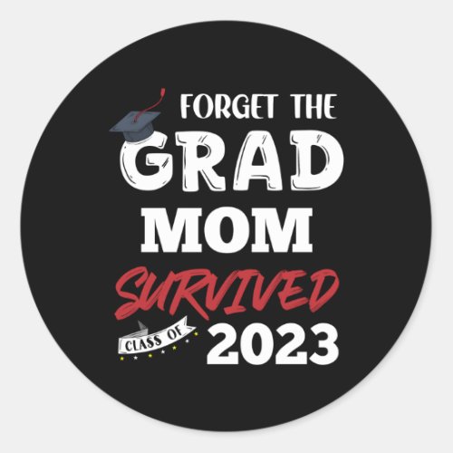 Forget The Grad Mom Survived Senior Class Of 2023 Classic Round Sticker