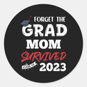 Forget The Grad Mom Survived Senior Class Of 2023 Classic Round Sticker
