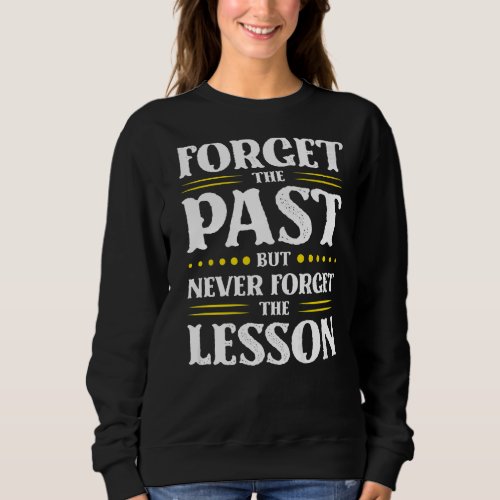 Forget The Past But Never Forget The Lesson inspir Sweatshirt