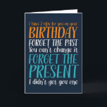 Forget The Past Forget The Present Funny Birthday Card<br><div class="desc">Funny,  humorous and sometimes sarcastic birthday cards for your family and friends. Get this fun card for your special someone. Visit our store for more cool birthday cards.</div>