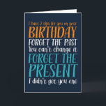 Forget The Past Forget The Present Funny Birthday Card<br><div class="desc">Funny,  humorous and sometimes sarcastic birthday cards for your family and friends. Get this fun card for your special someone. Visit our store for more cool birthday cards.</div>