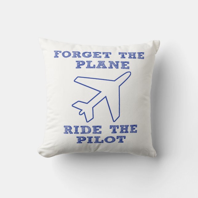 Forget the Plane, Ride the Pilot! Throw Pillow (Front)