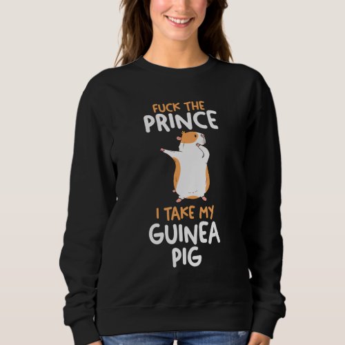 Forget The Prince I Take My Guinea Pig Sweatshirt