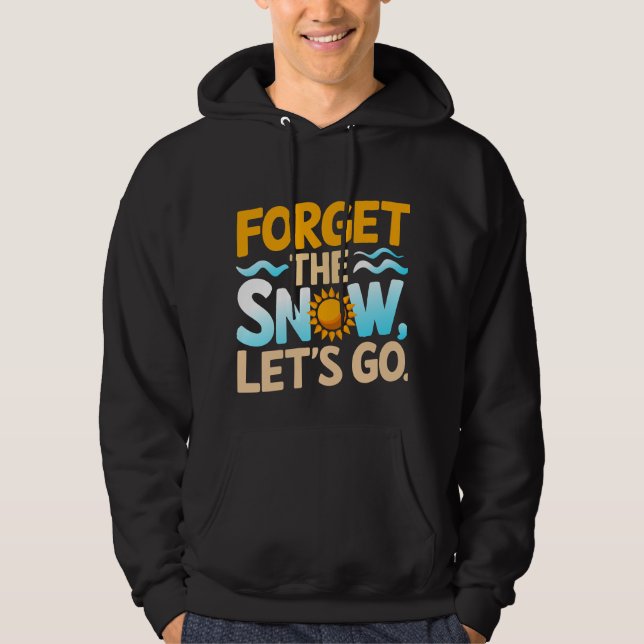 Forget the Snow, Let's Go! Hoodie (Front)