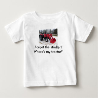 Forget the stroller! ...Where's my tractor? Baby T-Shirt