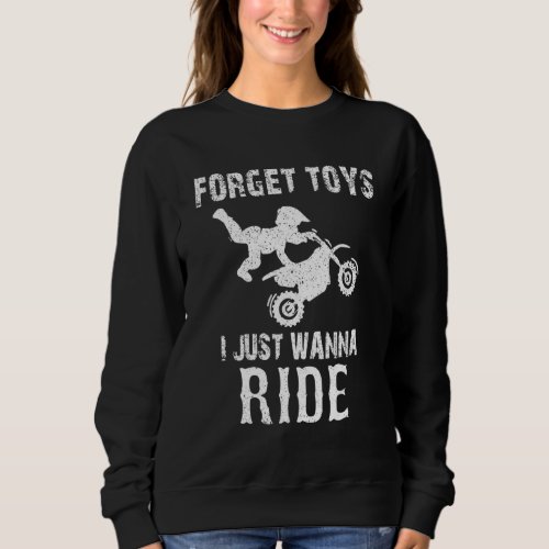 Forget Toys I Just Wanna Ride Dirt Bike Motocross  Sweatshirt